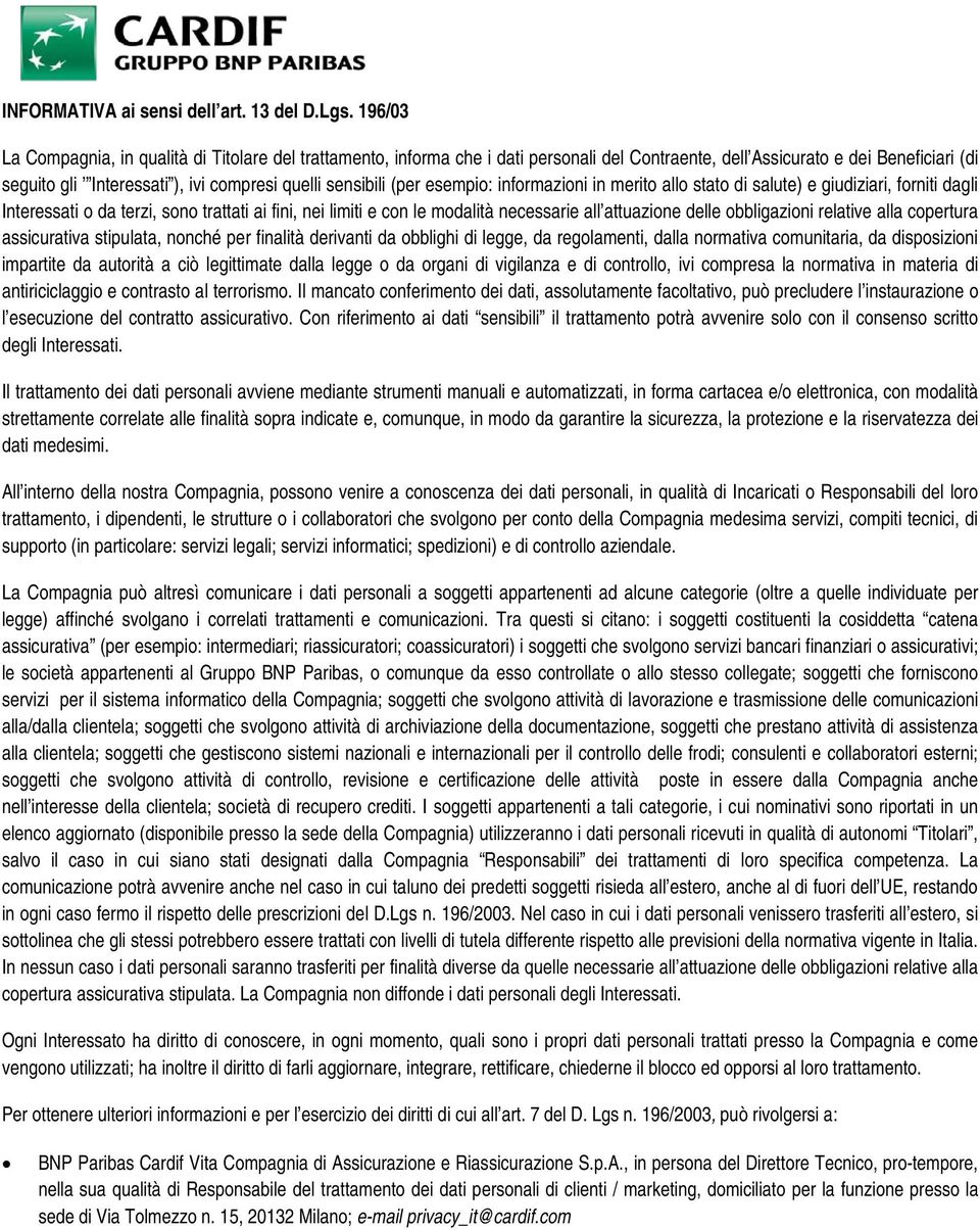 sensibili (per esempio: informazioni in merito allo stato di salute) e giudiziari, forniti dagli Interessati o da terzi, sono trattati ai fini, nei limiti e con le modalità necessarie all attuazione