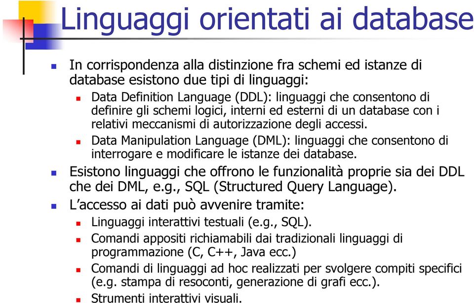 Data Manipulation Language (DML): linguaggi che consentono di interrogare e modificare le istanze dei database. Esistono linguaggi che offrono le funzionalità proprie sia dei DDL che dei DML, e.g., SQL (Structured Query Language).