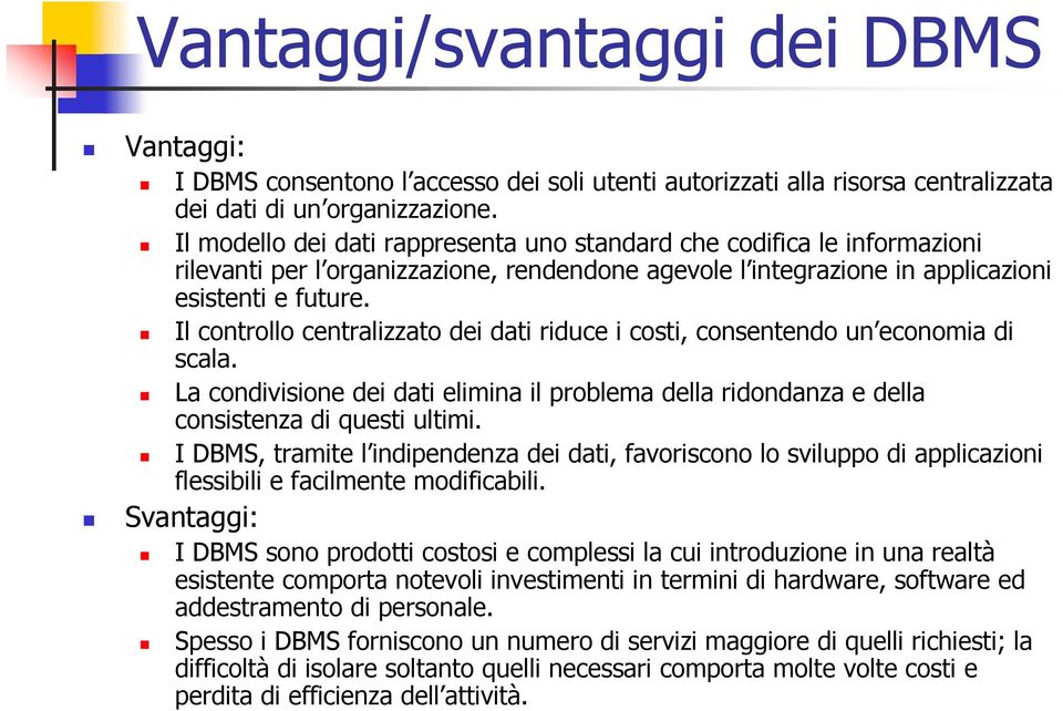 Il controllo centralizzato dei dati riduce i costi, consentendo un economia di scala. La condivisione dei dati elimina il problema della ridondanza e della consistenza di questi ultimi.