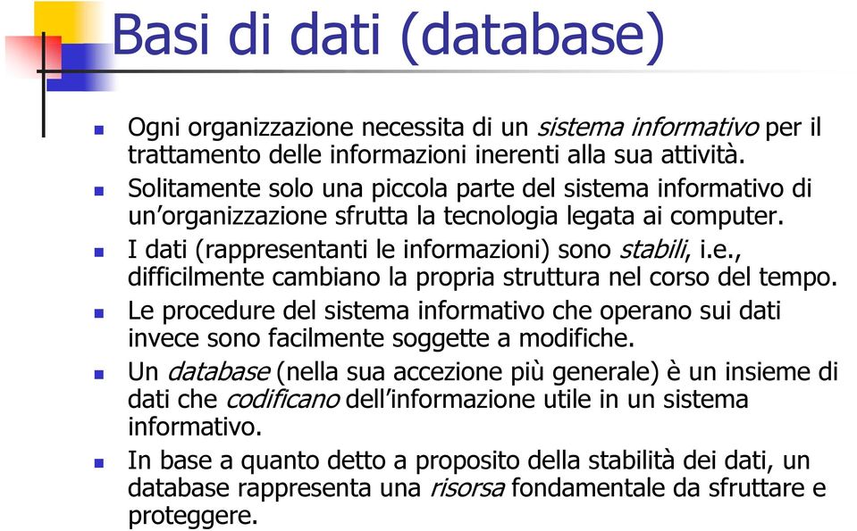 Le procedure del sistema informativo che operano sui dati invece sono facilmente soggette a modifiche.