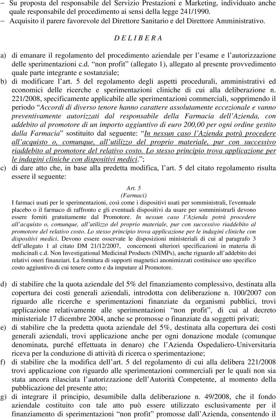 D E L I B E R A a) di emanare il regolamento del procedimento aziendale per l esame e l autorizzazione delle sperimentazioni c.d. non profit (allegato 1), allegato al presente provvedimento quale parte integrante e sostanziale; b) di modificare l art.