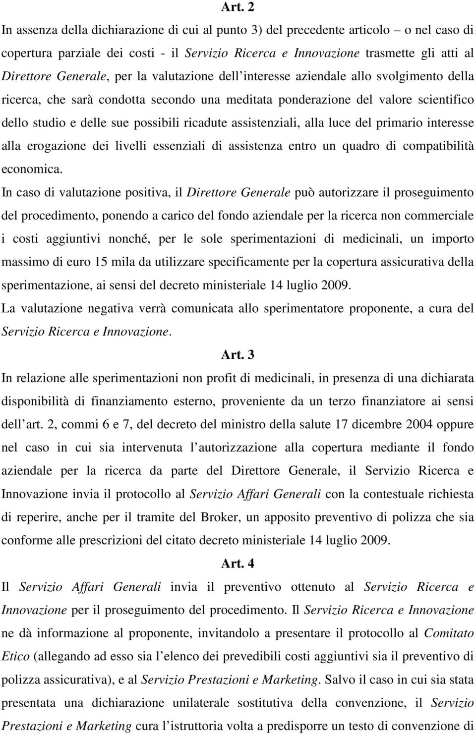 ricadute assistenziali, alla luce del primario interesse alla erogazione dei livelli essenziali di assistenza entro un quadro di compatibilità economica.