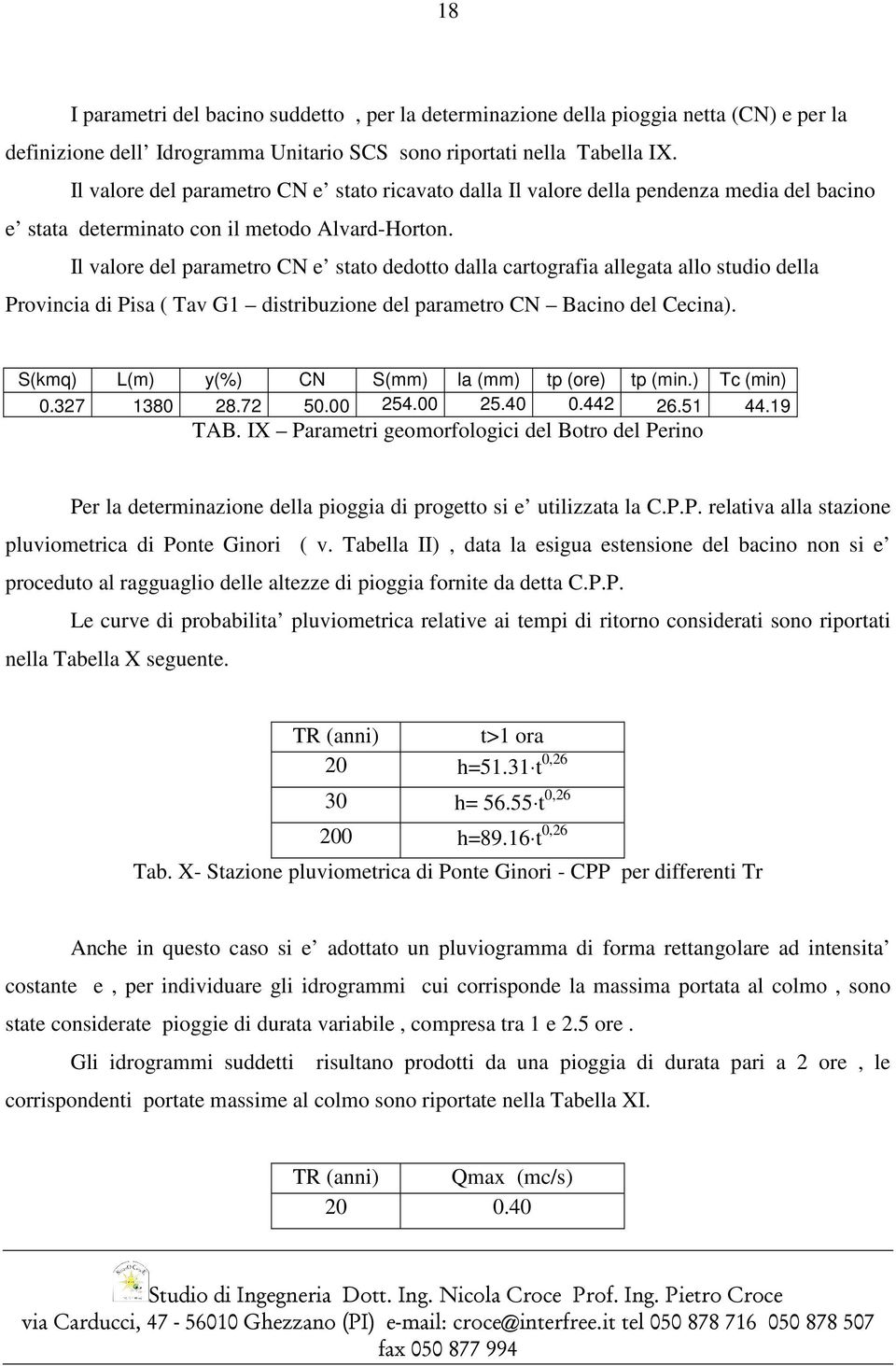Il valore del parametro CN e stato dedotto dalla cartografia allegata allo studio della Provincia di Pisa ( Tav G1 distribuzione del parametro CN Bacino del Cecina).