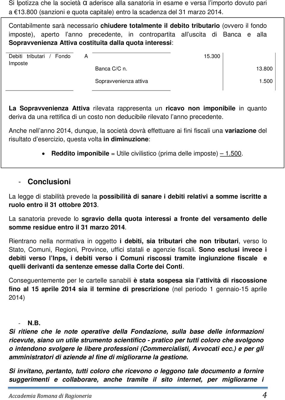 costituita dalla quota interessi: Debiti tributari / Fondo Imposte A Banca C/C n. 15.300 13.800 Sopravvenienza attiva 1.