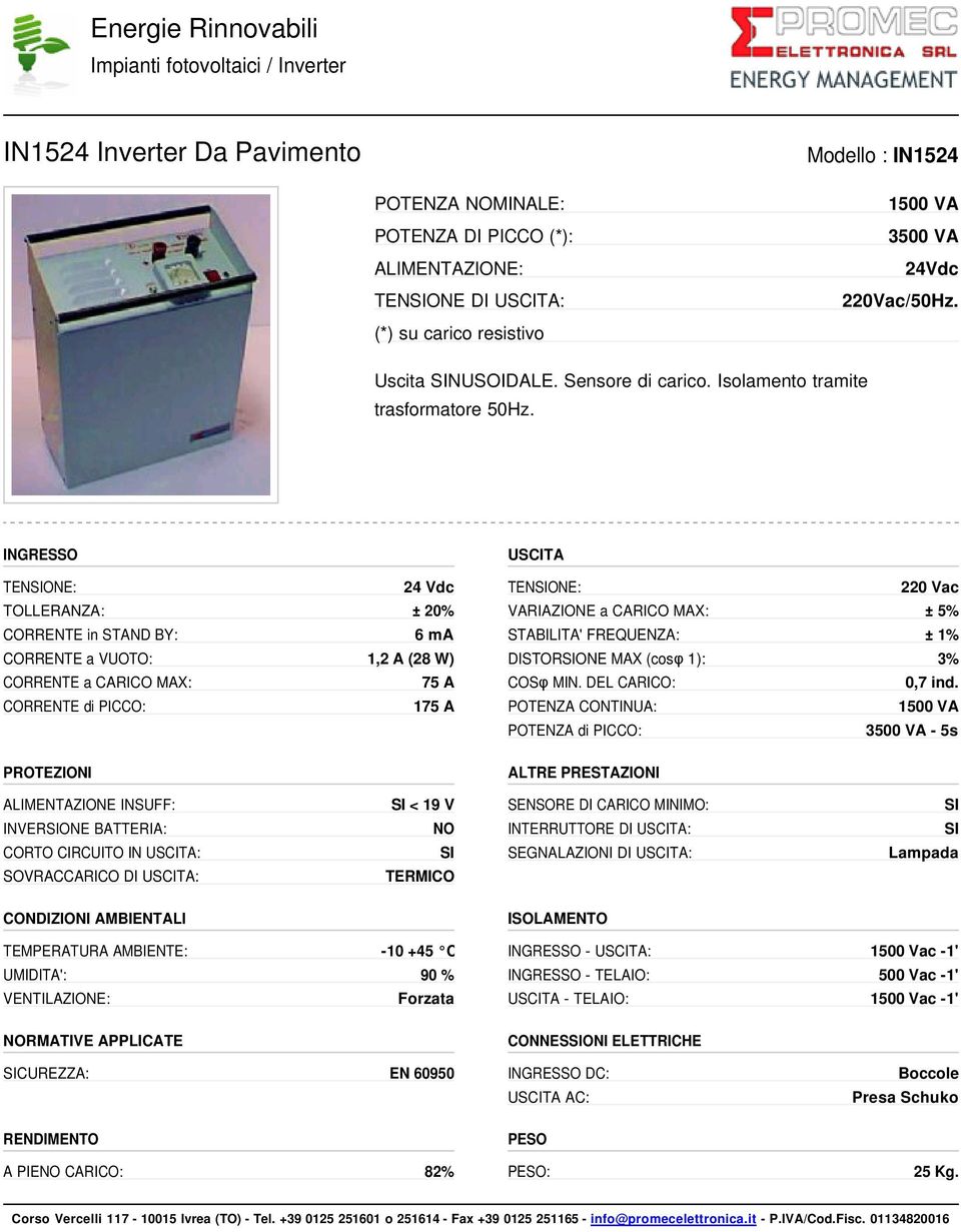 INGRESSO TENONE: 24 Vdc TOLLERANZA: ± 20% CORRENTE in STAND BY: 6 ma CORRENTE a VUOTO: 1,2 A (28 W) CORRENTE a CARICO MAX: 75 A CORRENTE di PICCO: 175 A PROTEZIONI USCITA TENONE: 220 Vac VARIAZIONE a