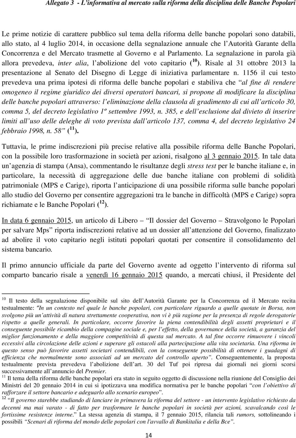 La segnalazione in parola già allora prevedeva, inter alia, l abolizione del voto capitario ( 10 ).