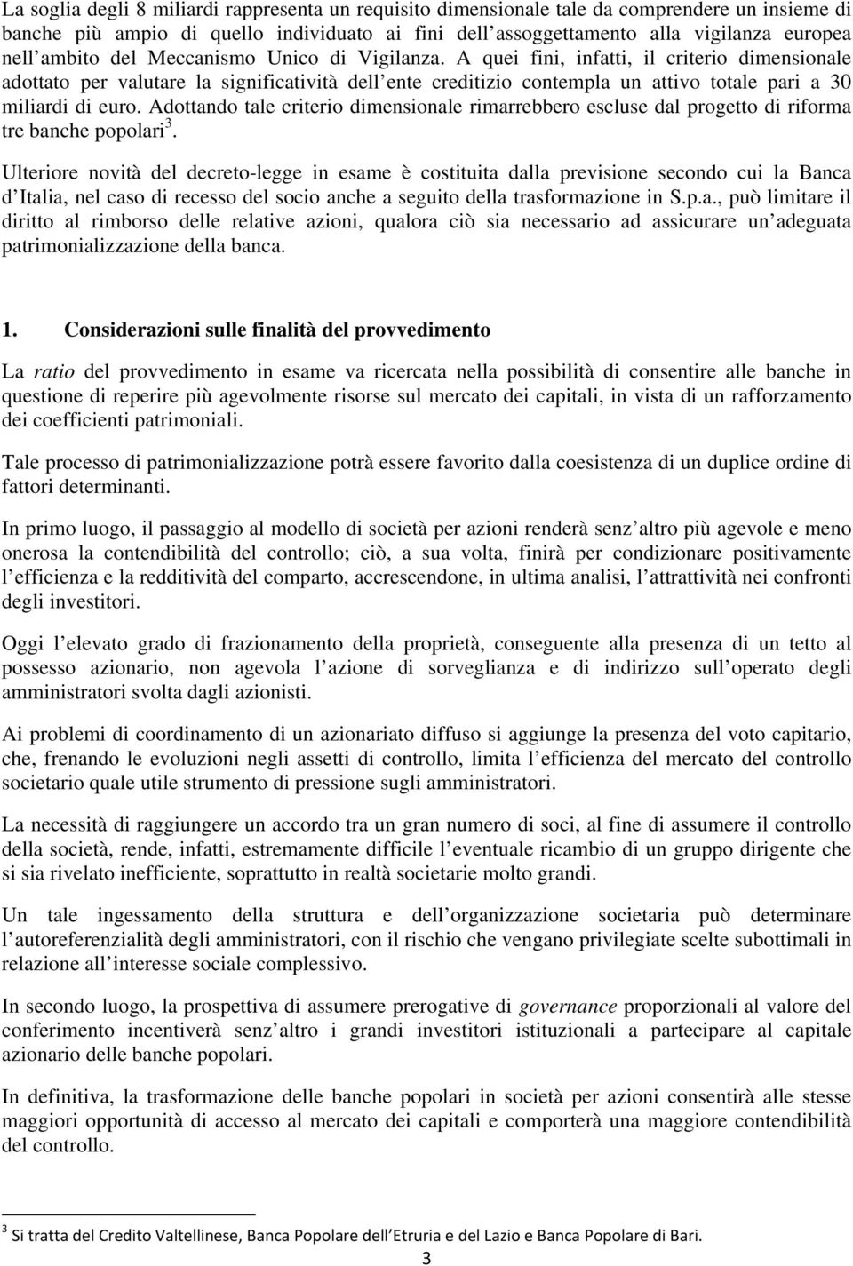 A quei fini, infatti, il criterio dimensionale adottato per valutare la significatività dell ente creditizio contempla un attivo totale pari a 30 miliardi di euro.