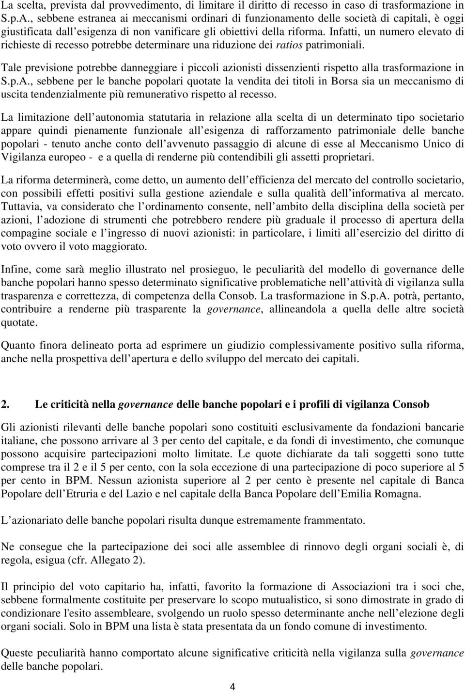 Infatti, un numero elevato di richieste di recesso potrebbe determinare una riduzione dei ratios patrimoniali.