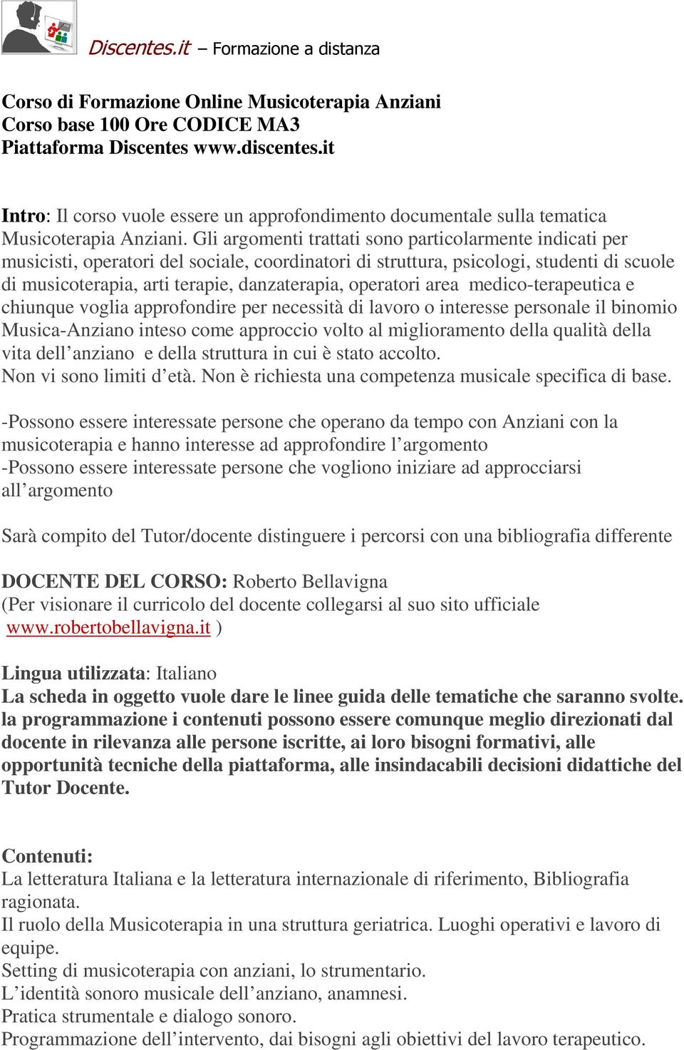 Gli argomenti trattati sono particolarmente indicati per musicisti, operatori del sociale, coordinatori di struttura, psicologi, studenti di scuole di musicoterapia, arti terapie, danzaterapia,