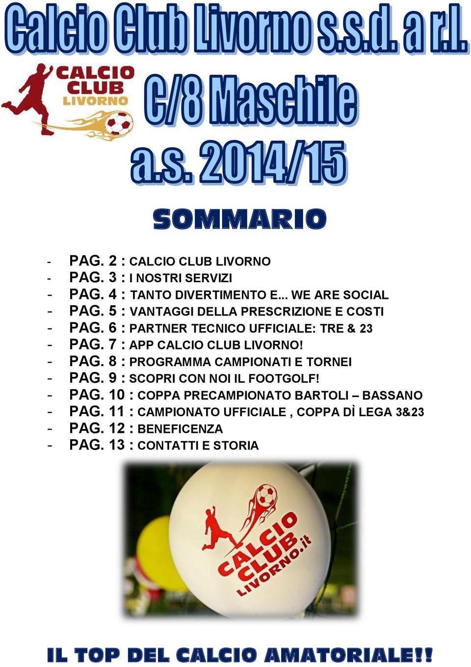 - PAG. 8 : PROGRAMMA CAMPIONATI E TORNEI - PAG. 9 : SCOPRI CON NOI IL FOOTGOLF! - PAG. 10 : COPPA PRECAMPIONATO BARTOLI BASSANO - PAG.