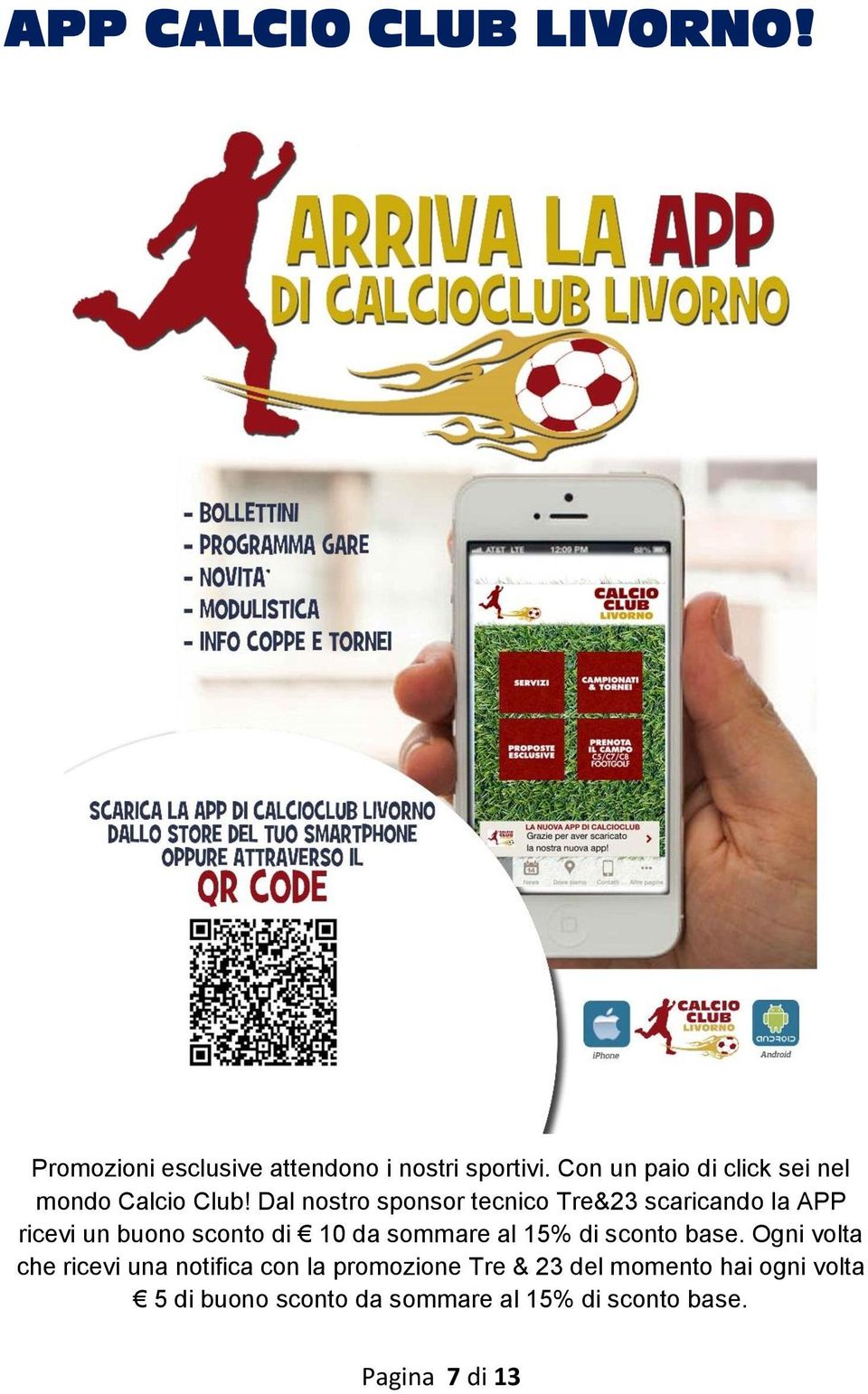 Dal nostro sponsor tecnico Tre&23 scaricando la APP ricevi un buono sconto di 10 da sommare al 15%