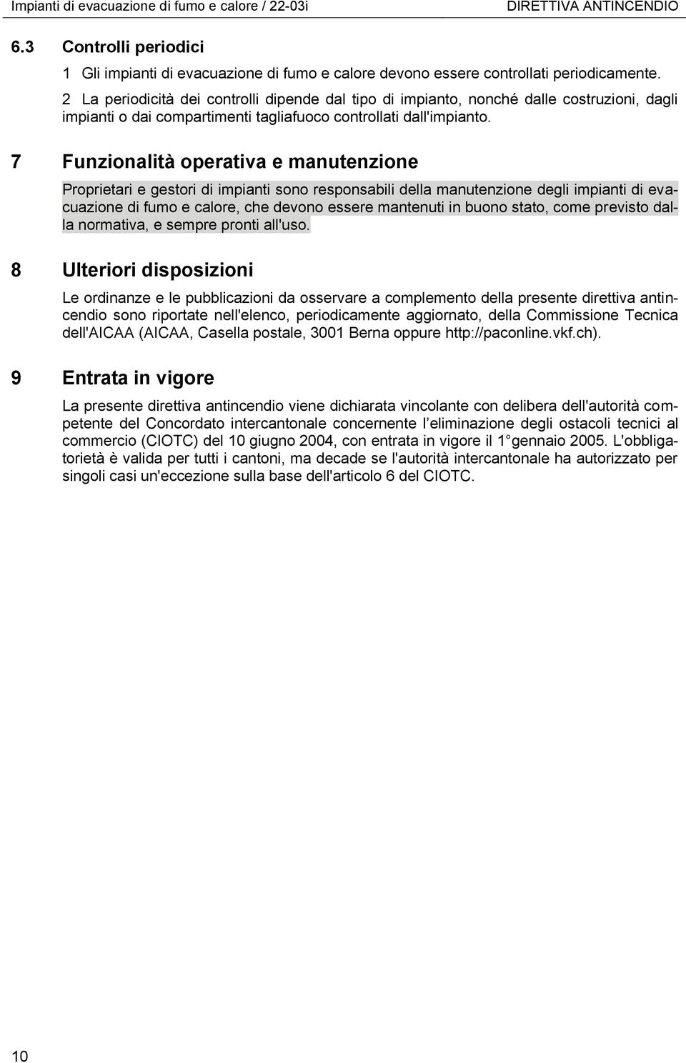7 Funzionalità operativa e manutenzione Proprietari e gestori di impianti sono responsabili della manutenzione degli impianti di evacuazione di fumo e calore, che devono essere mantenuti in buono