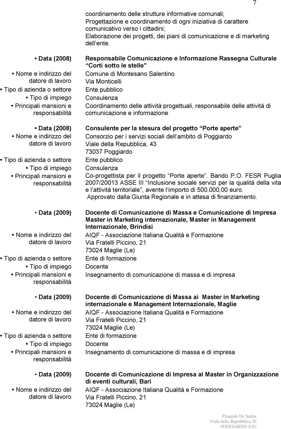 7 Data (2008) Data (2008) Data (2009) Data (2009) Data (2009) Responsabile Comunicazione e Informazione Rassegna Culturale Corti sotto le stelle Comune di Montesano Salentino Coordinamento delle