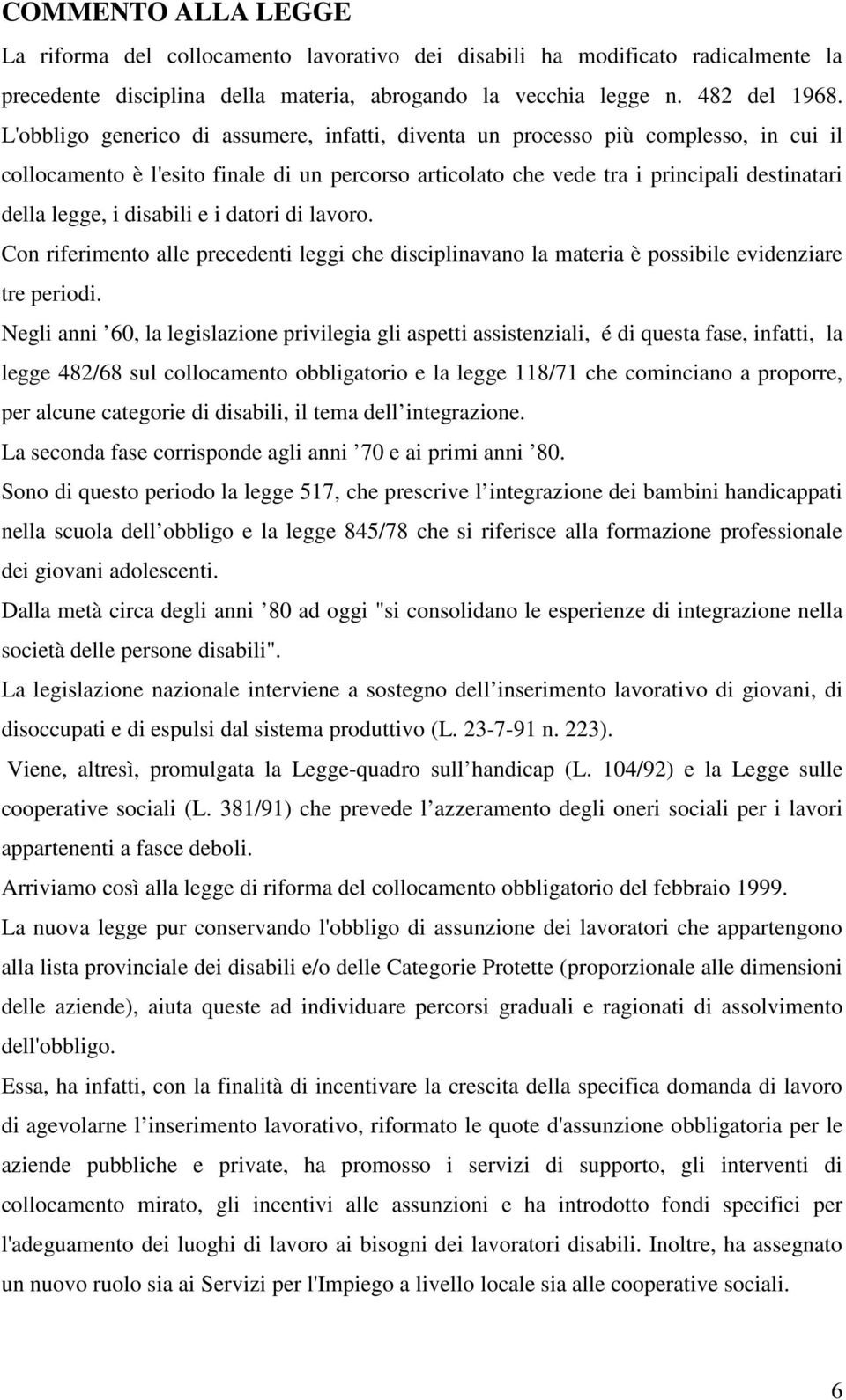 disabili e i datori di lavoro. Con riferimento alle precedenti leggi che disciplinavano la materia è possibile evidenziare tre periodi.