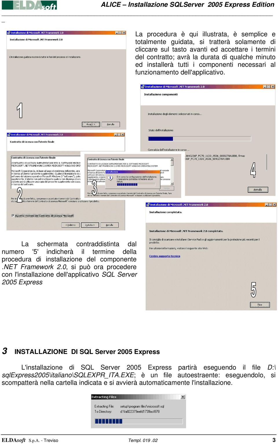 0, si può ora procedere con l'installazione dell'applicativo SQL Server 2005 Express 3 INSTALLAZIONE DI SQL Server 2005 Express L'installazione di SQL Server 2005 Express partirà eseguendo il file