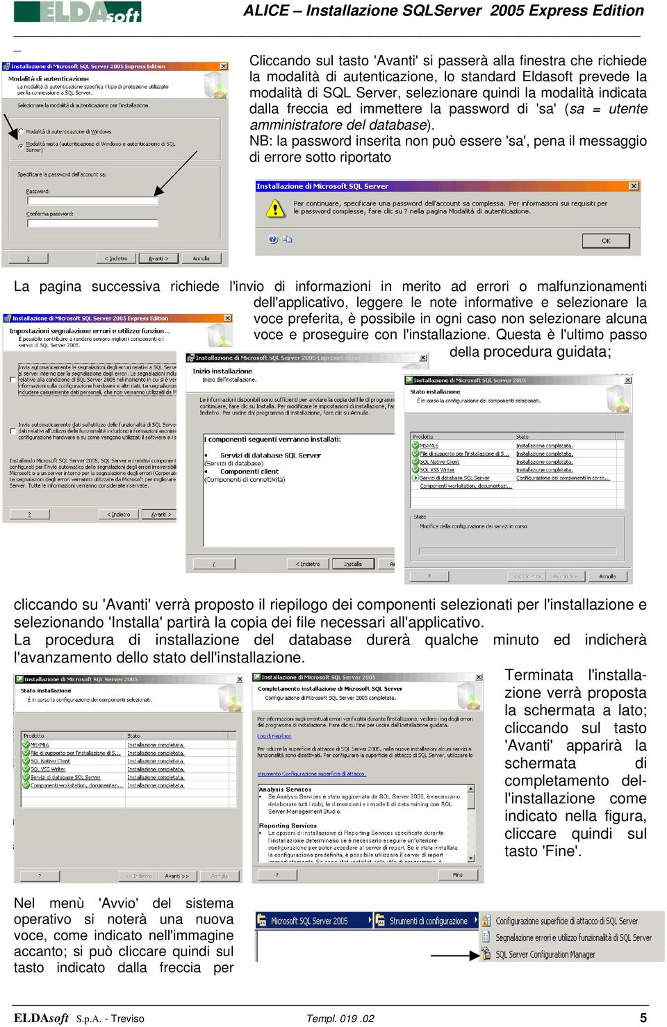 NB: la password inserita non può essere 'sa', pena il messaggio di errore sotto riportato La pagina successiva richiede l'invio di informazioni in merito ad errori o malfunzionamenti