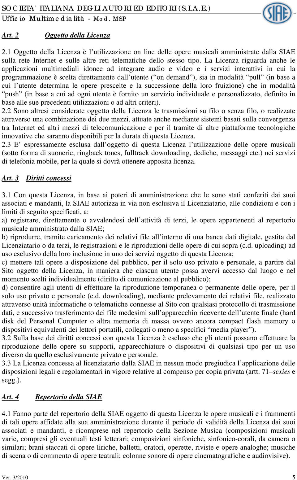 modalità pull (in base a cui l utente determina le opere prescelte e la successione della loro fruizione) che in modalità push (in base a cui ad ogni utente è fornito un servizio individuale e