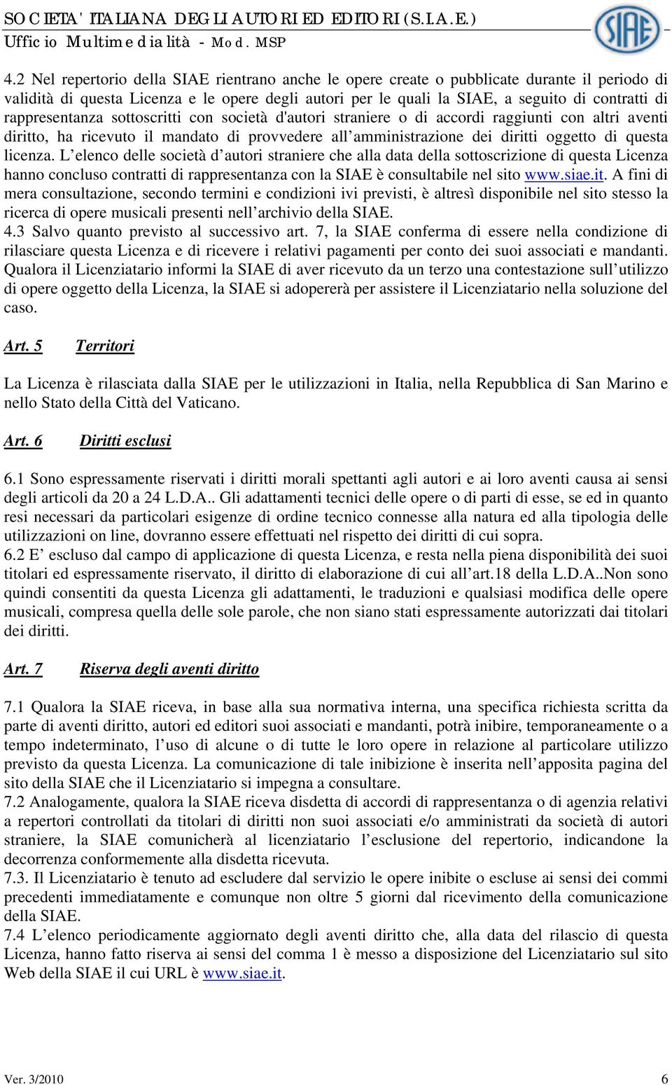 licenza. L elenco delle società d autori straniere che alla data della sottoscrizione di questa Licenza hanno concluso contratti di rappresentanza con la SIAE è consultabile nel sito