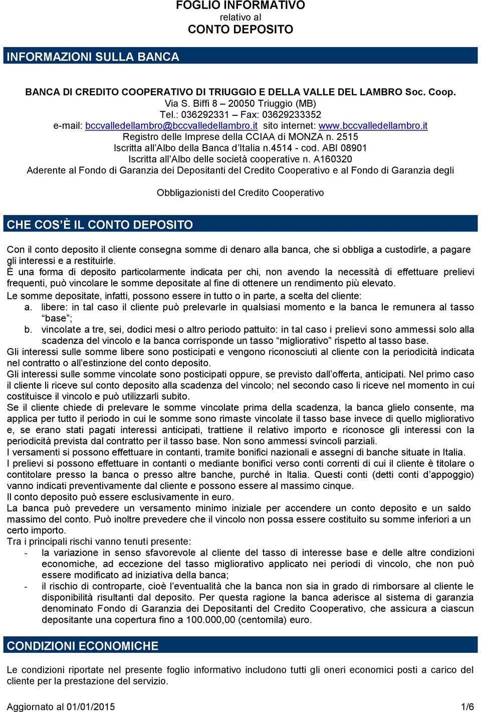 2515 Iscritta all Albo della Banca d Italia n.4514 - cod. ABI 08901 Iscritta all Albo delle società cooperative n.