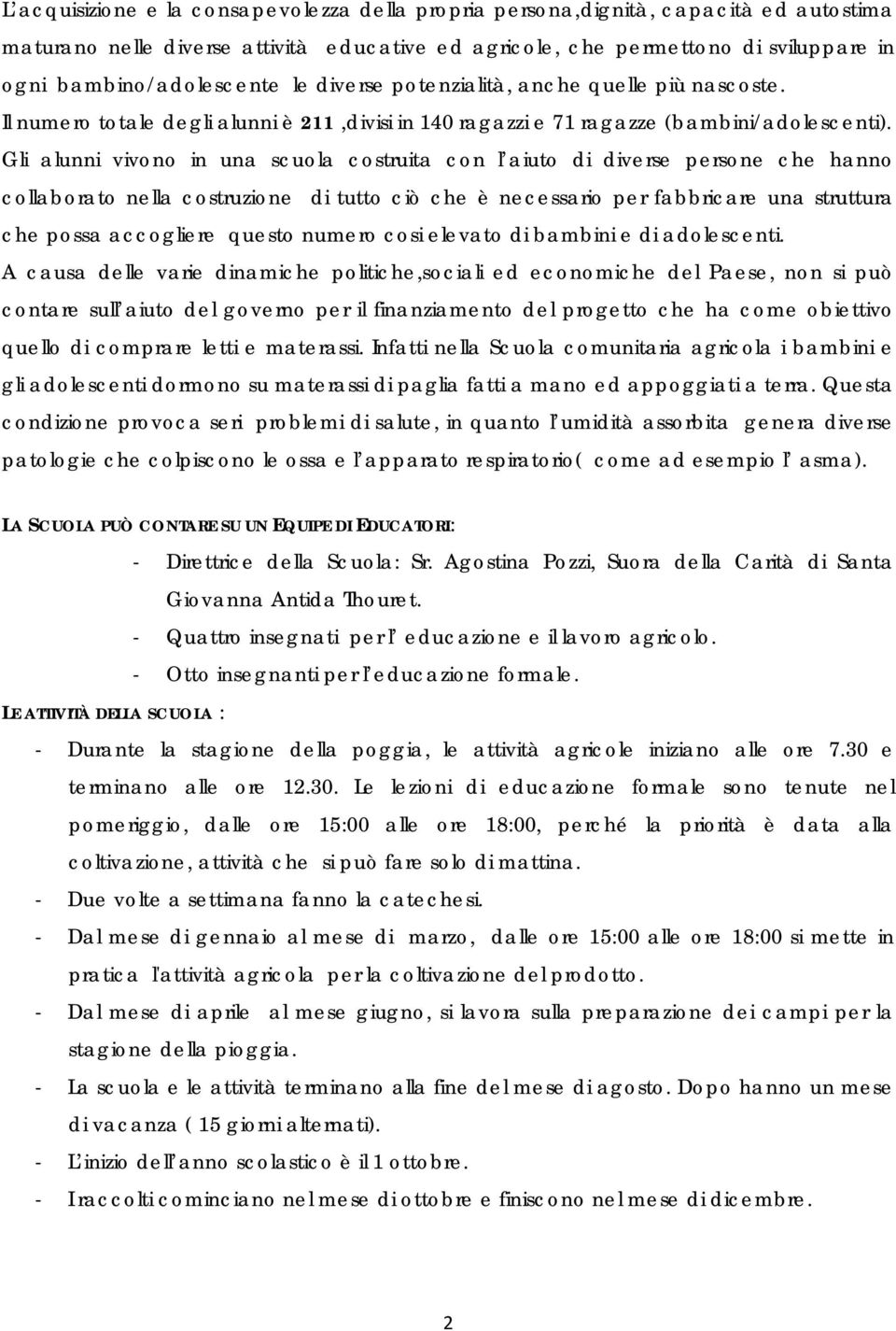 Gli alunni vivono in una scuola costruita con l aiuto di diverse persone che hanno collaborato nella costruzione di tutto ciò che è necessario per fabbricare una struttura che possa accogliere questo