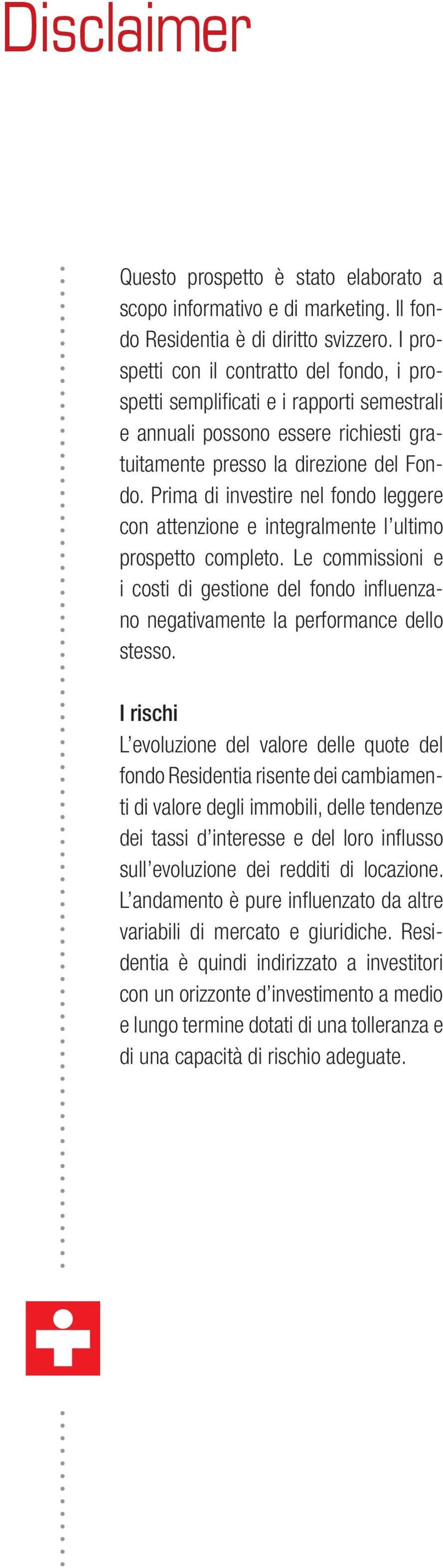 Prima di investire nel fondo leggere con attenzione e integralmente l ultimo prospetto completo. Le commissioni e i costi di gestione del fondo influenzano negativamente la performance dello stesso.