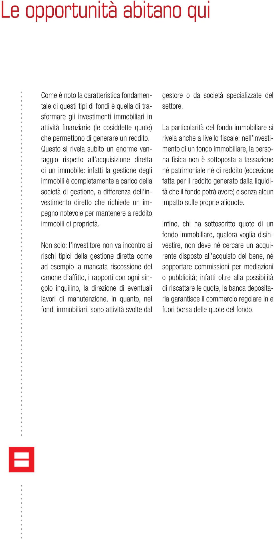 Questo si rivela subito un enorme vantaggio rispetto all acquisizione diretta di un immobile: infatti la gestione degli immobili è completamente a carico della società di gestione, a differenza dell