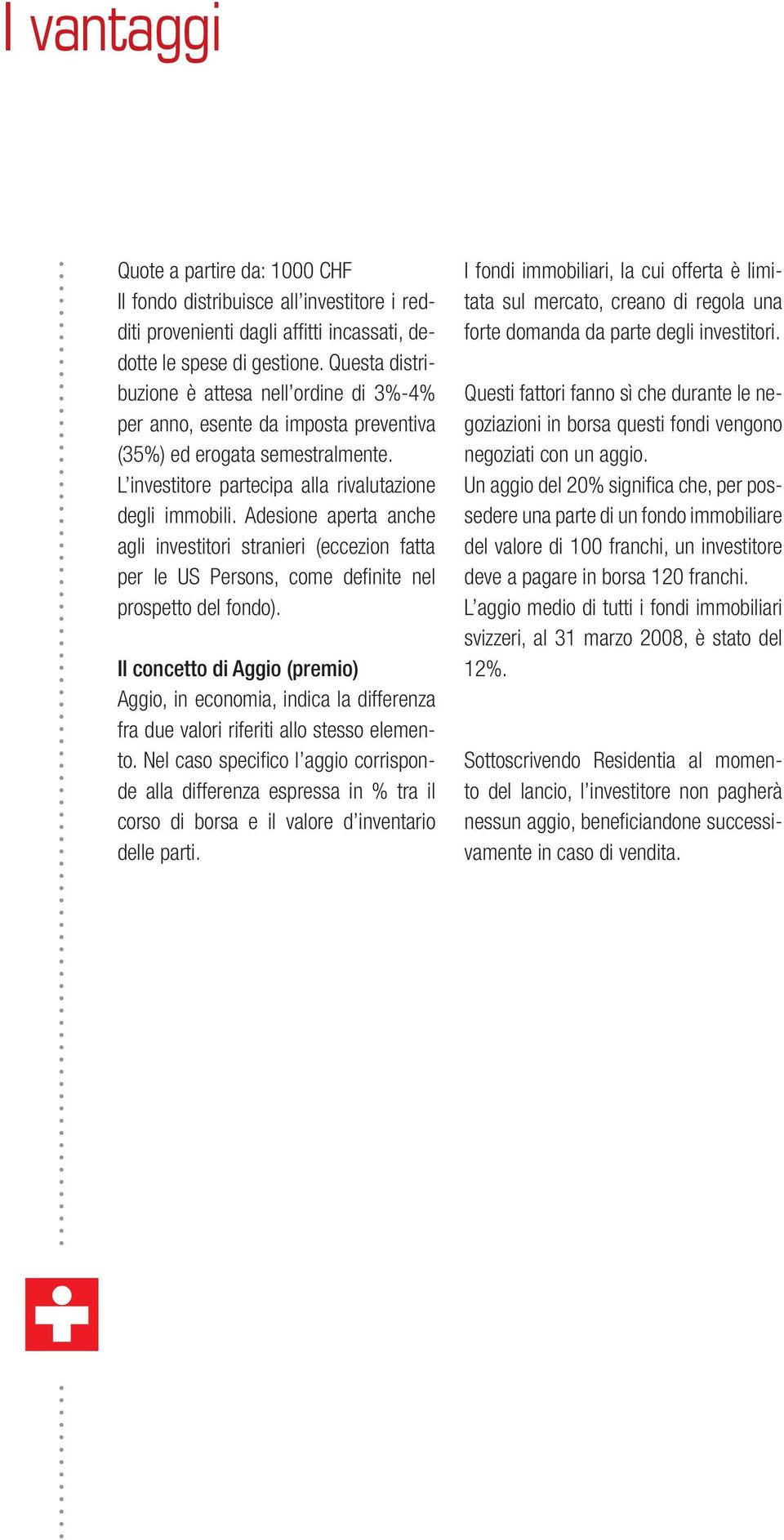 Adesione aperta anche agli investitori stranieri (eccezion fatta per le US Persons, come definite nel prospetto del fondo).