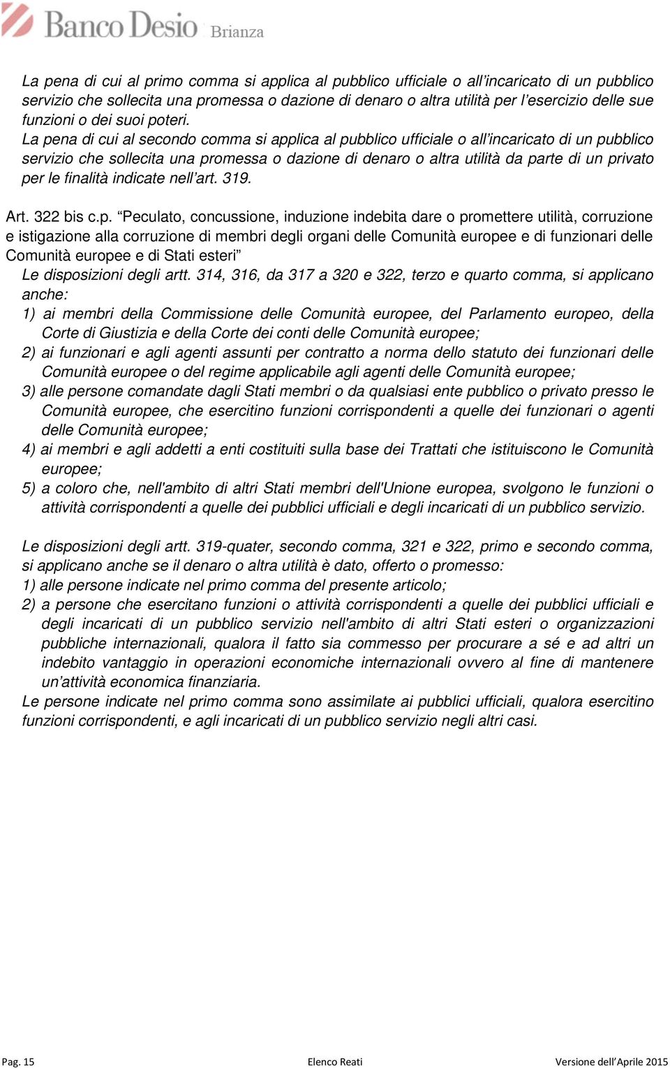 La pena di cui al secondo comma si applica al pubblico ufficiale o all incaricato di un pubblico servizio che sollecita una promessa o dazione di denaro o altra utilità da parte di un privato per le