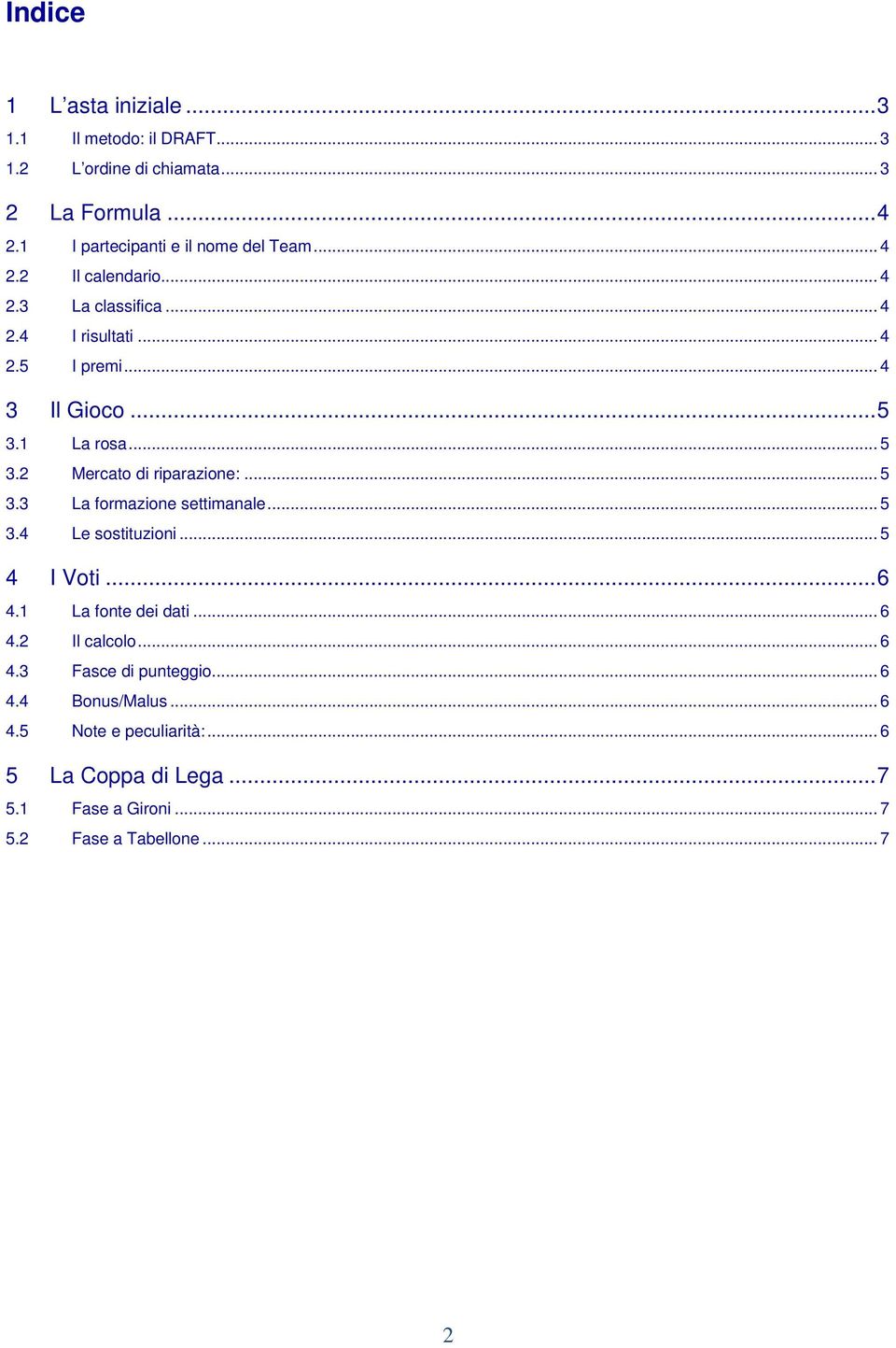 1 La rosa... 5 3.2 Mercato di riparazione:... 5 3.3 La formazione settimanale... 5 3.4 Le sostituzioni... 5 4 I Voti... 6 4.1 La fonte dei dati.