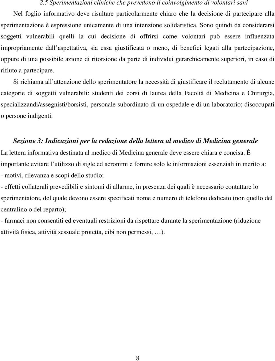 Sono quindi da considerarsi soggetti vulnerabili quelli la cui decisione di offrirsi come volontari può essere influenzata impropriamente dall aspettativa, sia essa giustificata o meno, di benefici