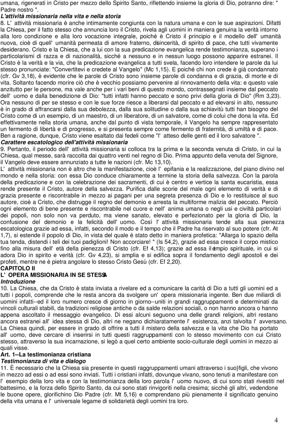 Difatti la Chiesa, per il fatto stesso che annuncia loro il Cristo, rivela agli uomini in maniera genuina la verità intorno alla loro condizione e alla loro vocazione integrale, poiché è Cristo il