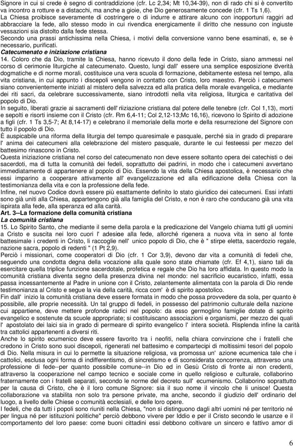 La Chiesa proibisce severamente di costringere o di indurre e attirare alcuno con inopportuni raggiri ad abbracciare la fede, allo stesso modo in cui rivendica energicamente il diritto che nessuno