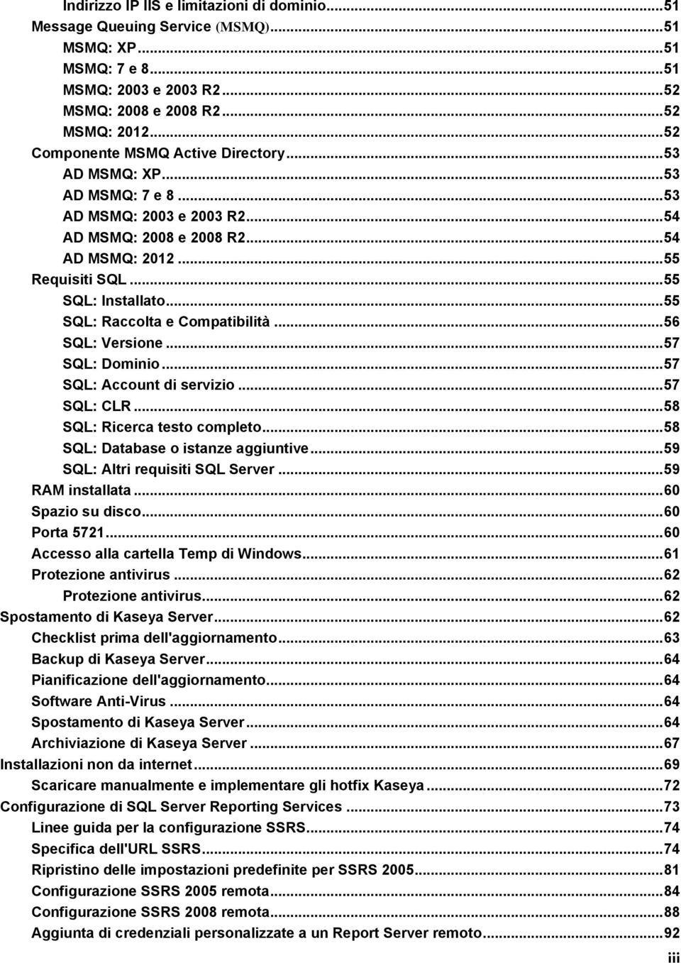 .. 55 SQL: Raccolta e Compatibilità... 56 SQL: Versione... 57 SQL: Dominio... 57 SQL: Account di servizio... 57 SQL: CLR... 58 SQL: Ricerca testo completo... 58 SQL: Database o istanze aggiuntive.