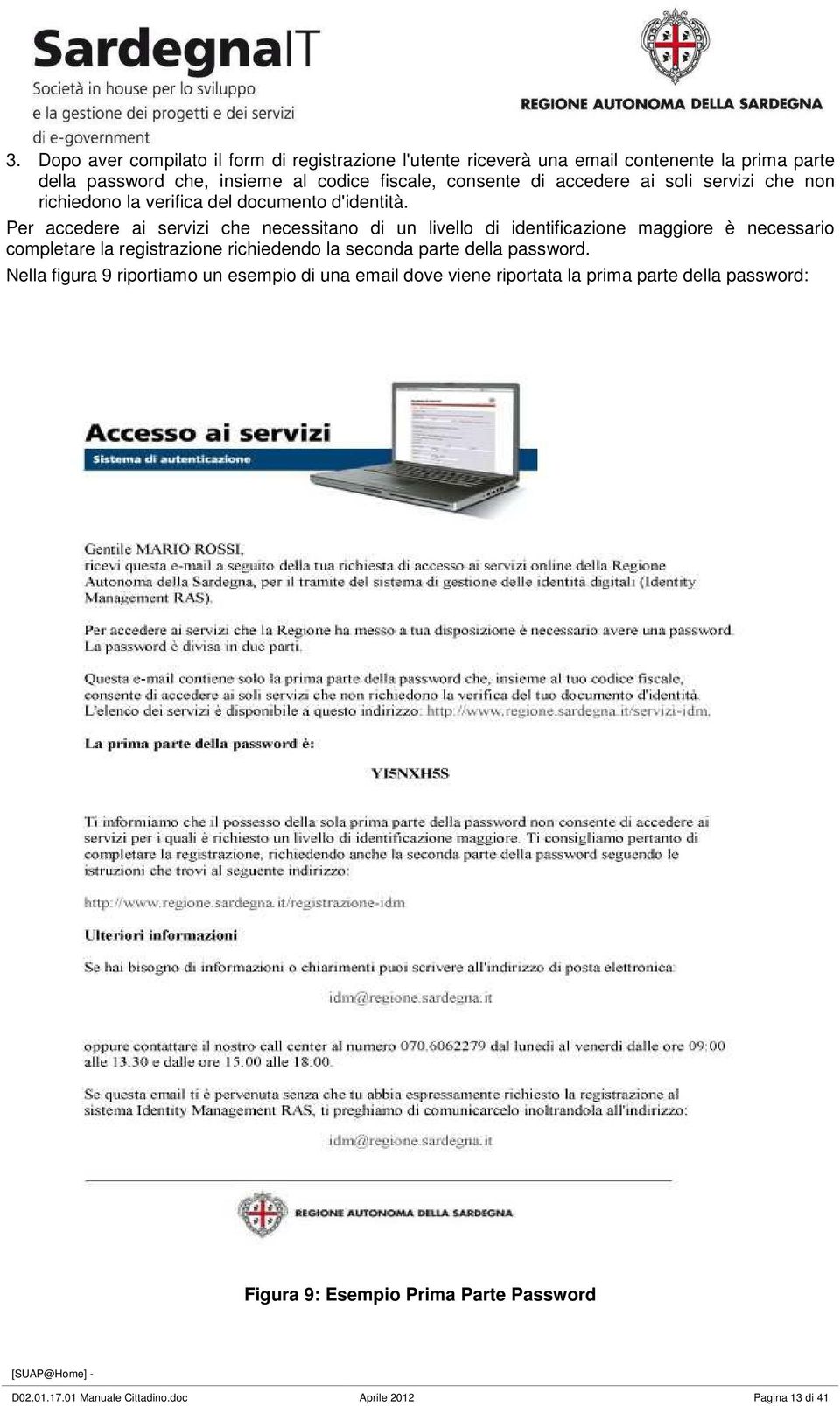 Per accedere ai servizi che necessitano di un livello di identificazione maggiore è necessario completare la registrazione richiedendo la seconda parte