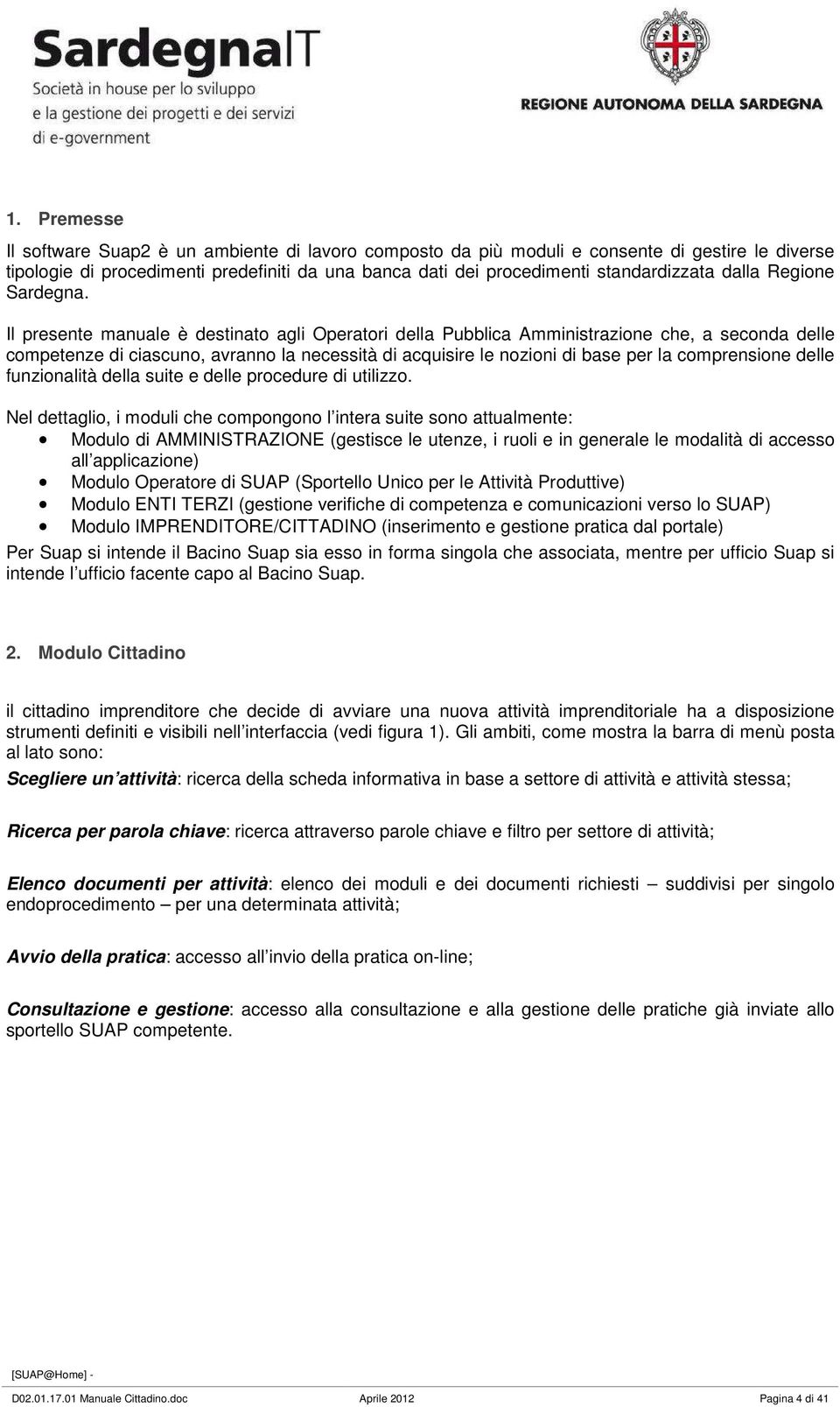 Il presente manuale è destinato agli Operatori della Pubblica Amministrazione che, a seconda delle competenze di ciascuno, avranno la necessità di acquisire le nozioni di base per la comprensione