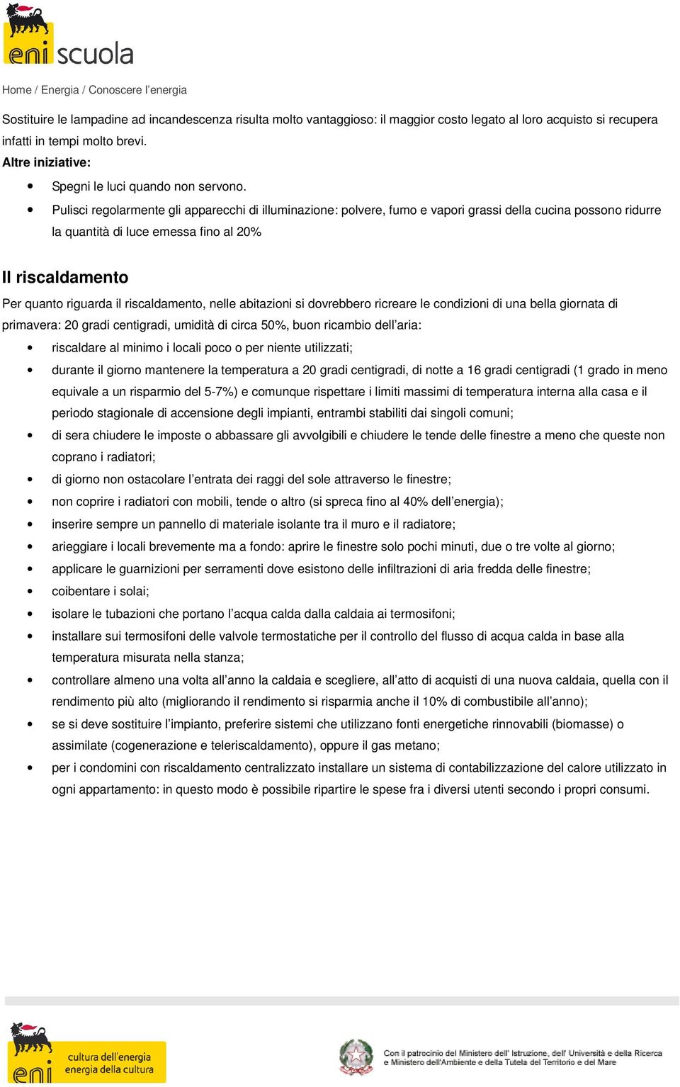 Pulisci regolarmente gli apparecchi di illuminazione: polvere, fumo e vapori grassi della cucina possono ridurre la quantità di luce emessa fino al 20% Il riscaldamento Per quanto riguarda il