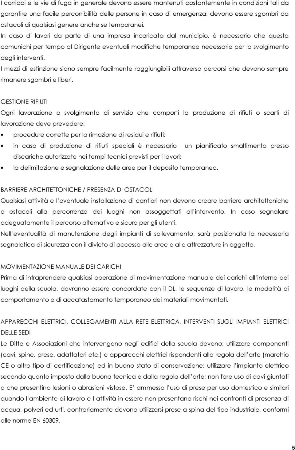 In caso di lavori da parte di una impresa incaricata dal municipio, è necessario che questa comunichi per tempo al Dirigente eventuali modifiche temporanee necessarie per lo svolgimento degli