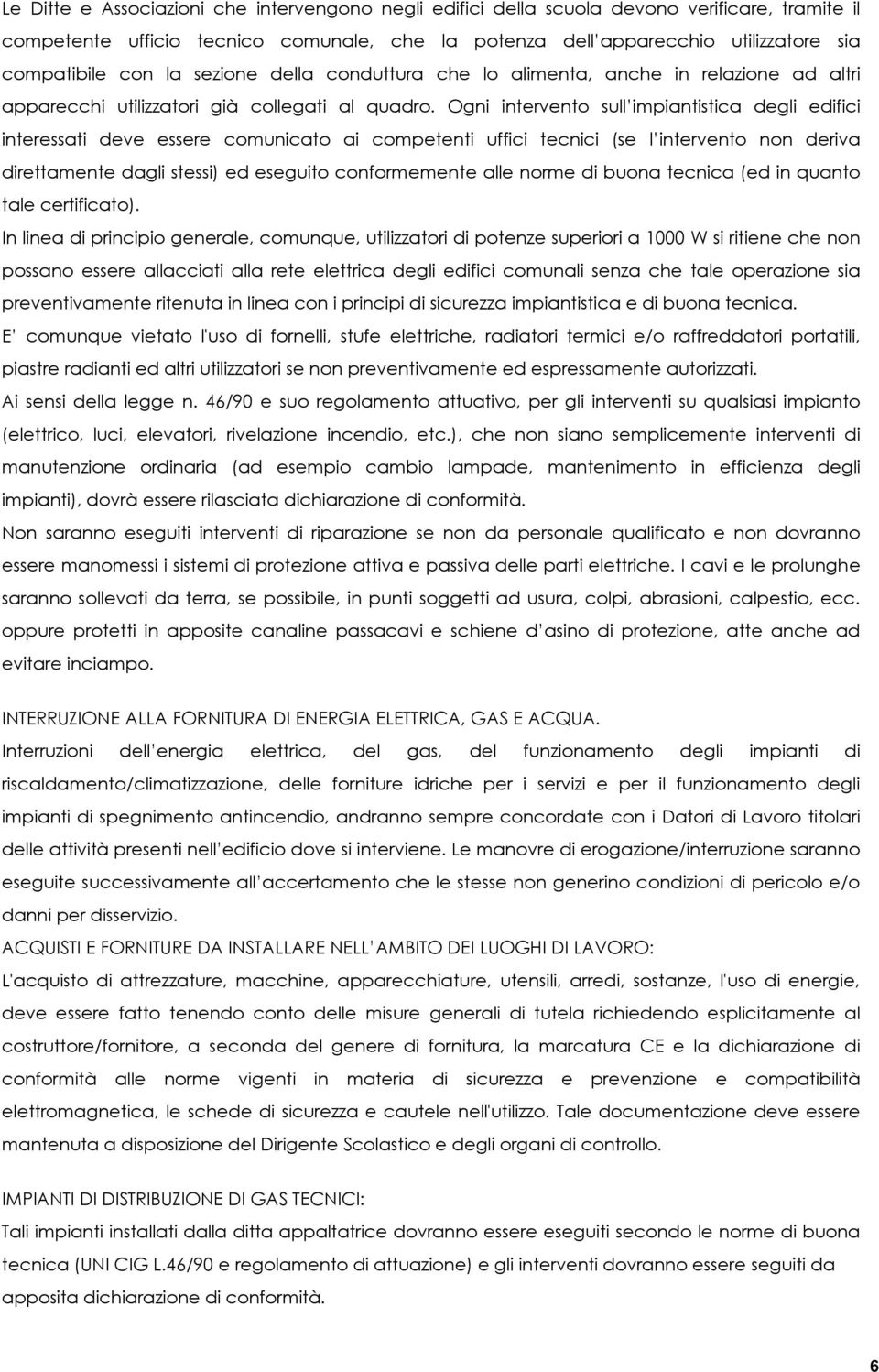 Ogni intervento sull impiantistica degli edifici interessati deve essere comunicato ai competenti uffici tecnici (se l intervento non deriva direttamente dagli stessi) ed eseguito conformemente alle