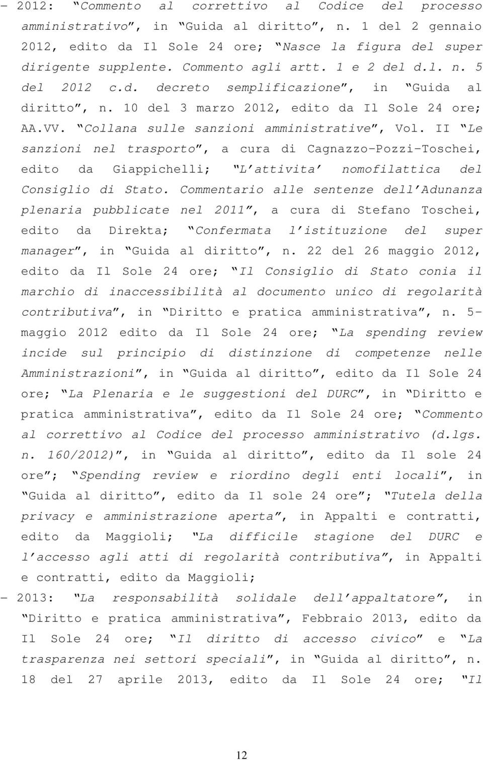 II Le sanzioni nel trasporto, a cura di Cagnazzo-Pozzi-Toschei, edito da Giappichelli; L attivita nomofilattica del Consiglio di Stato.