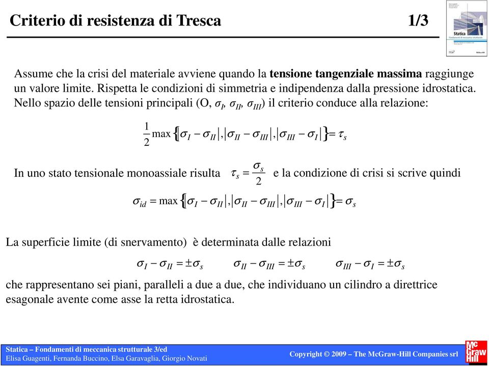 Nello spazio delle tensioni principali (O, σ I, σ II, σ III ) il criterio conduce alla relazione: 1 2 max { σ I σ II, σ II σ III, σ III σ I }= τ s In uno stato tensionale monoassiale risulta τ s