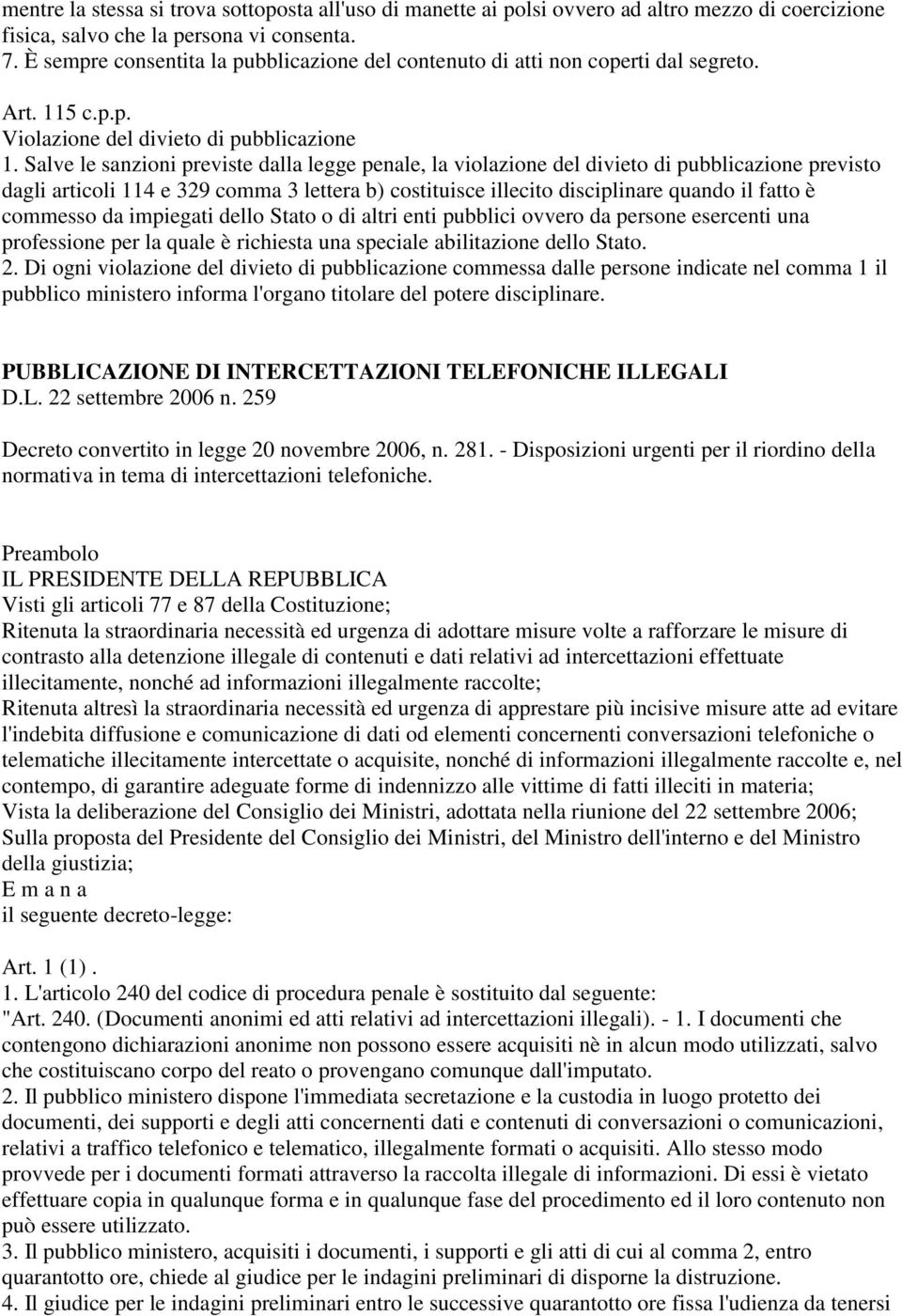 Salve le sanzioni previste dalla legge penale, la violazione del divieto di pubblicazione previsto dagli articoli 114 e 329 comma 3 lettera b) costituisce illecito disciplinare quando il fatto è