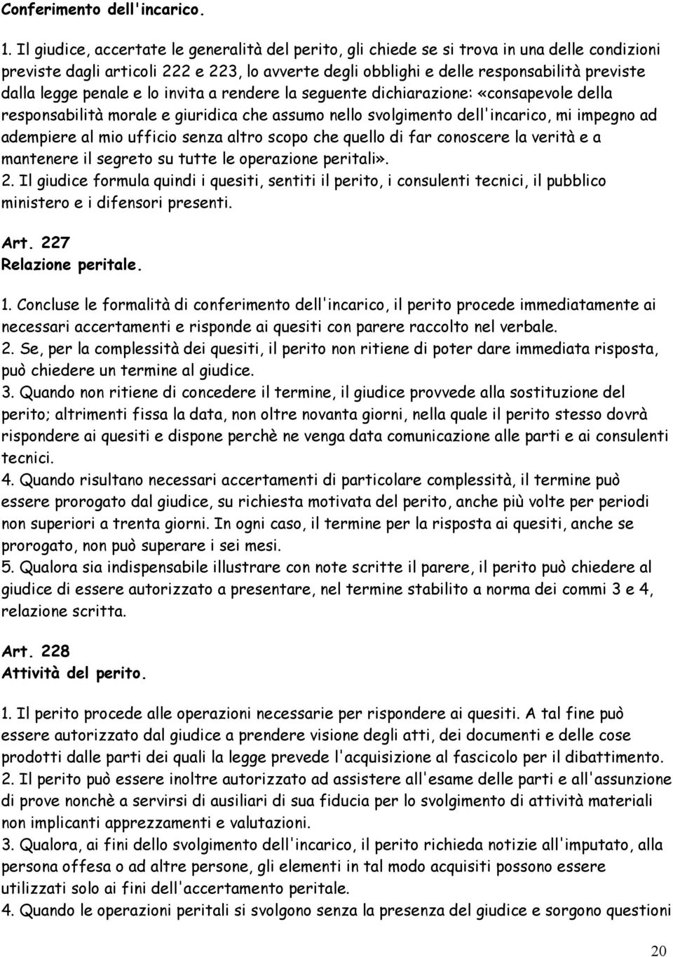 penale e lo invita a rendere la seguente dichiarazione: «consapevole della responsabilità morale e giuridica che assumo nello svolgimento dell'incarico, mi impegno ad adempiere al mio ufficio senza