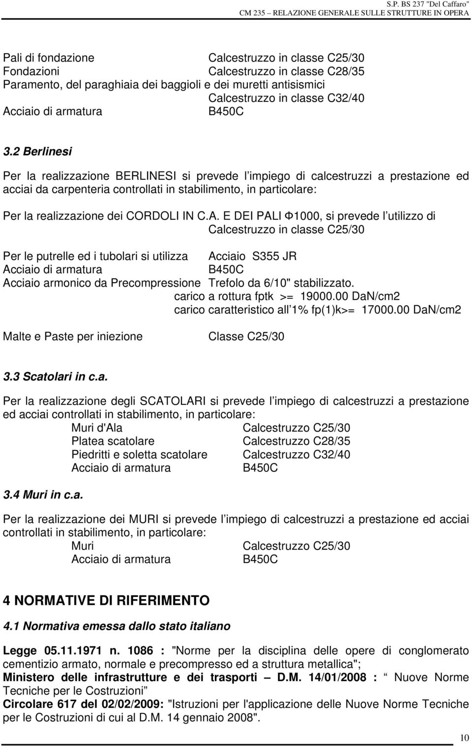 2 Berlinesi Per la realizzazione BERLINESI si prevede l impiego di calcestruzzi a prestazione ed acciai da carpenteria controllati in stabilimento, in particolare: Per la realizzazione dei CORDOLI IN