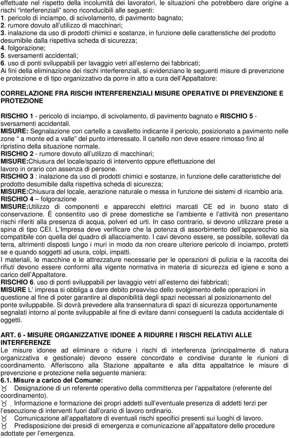 inalazione da uso di prodotti chimici e sostanze, in funzione delle caratteristiche del prodotto desumibile dalla rispettiva scheda di sicurezza; 4. folgorazione; 5. sversamenti accidentali; 6.