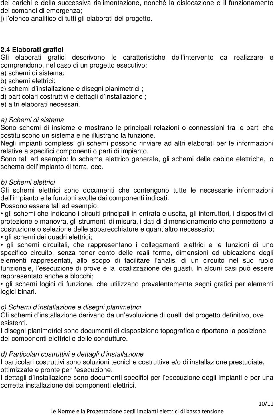 schemi d installazione e disegni planimetrici ; d) particolari costruttivi e dettagli d installazione ; e) altri elaborati necessari.