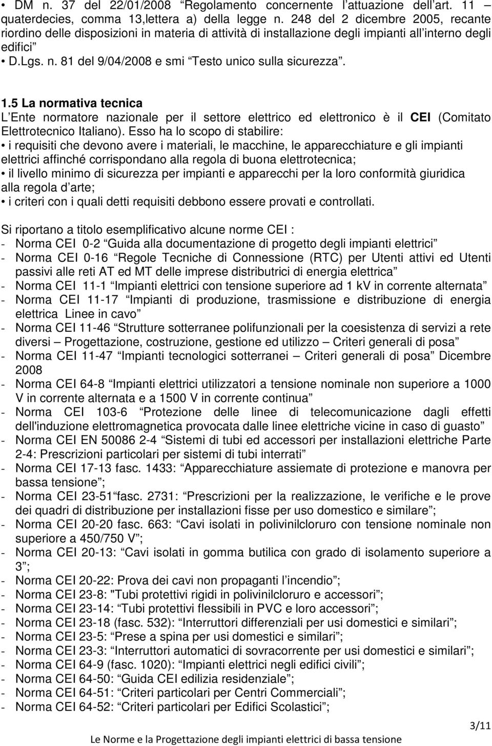 81 del 9/04/2008 e smi Testo unico sulla sicurezza. 1.5 La normativa tecnica L Ente normatore nazionale per il settore elettrico ed elettronico è il CEI (Comitato Elettrotecnico Italiano).