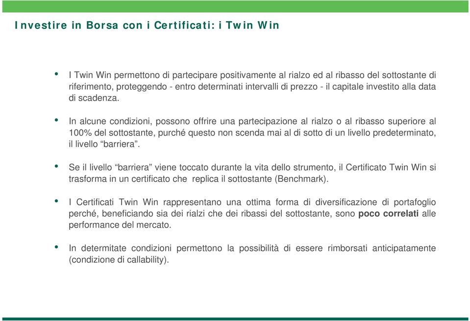 In alcune condizioni, possono offrire una partecipazione al rialzo o al ribasso superiore al 100% del sottostante, purché questo non scenda mai al di sotto di un livello predeterminato, il livello