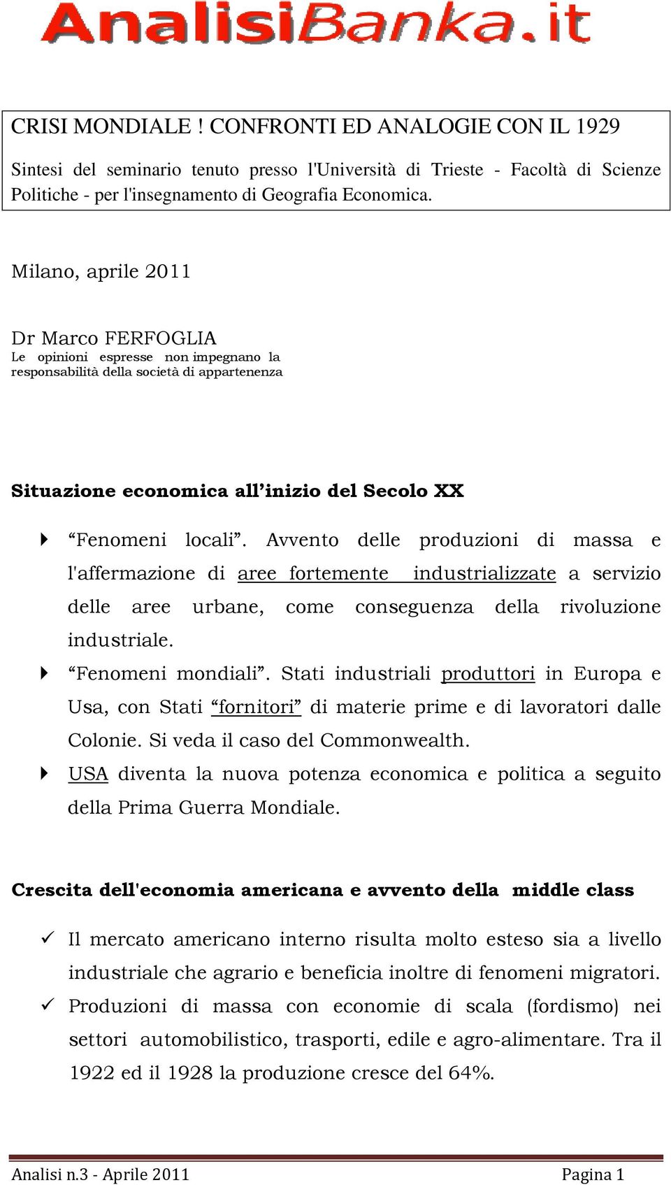 Avvento delle produzioni di massa e l'affermazione di aree fortemente industrializzate a servizio delle aree urbane, come conseguenza della rivoluzione industriale. Fenomeni mondiali.