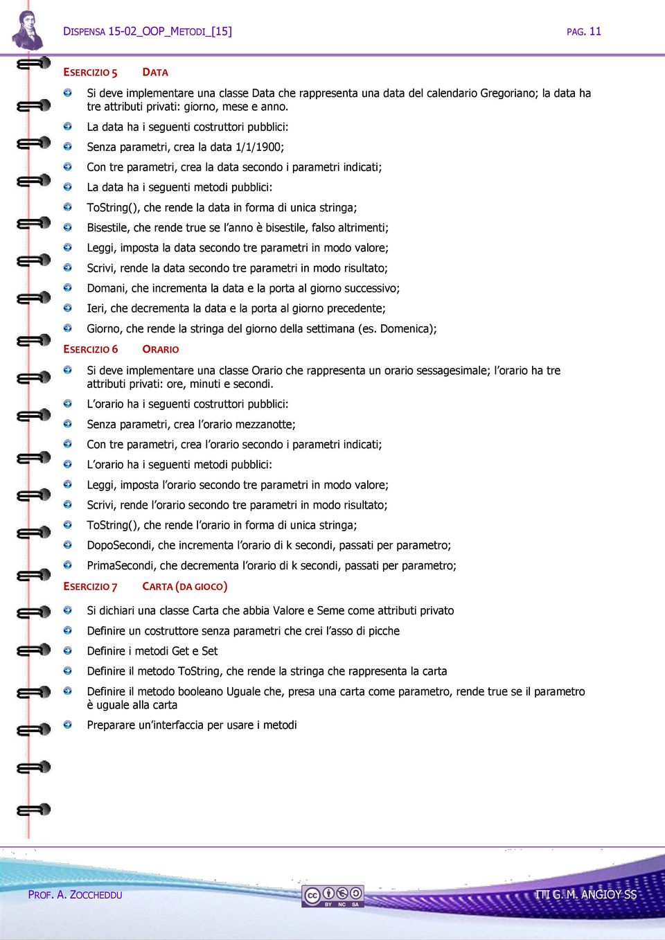 che rende la data in forma di unica stringa; Bisestile, che rende true se l anno è bisestile, falso altrimenti; Leggi, imposta la data secondo tre parametri in modo valore; Scrivi, rende la data