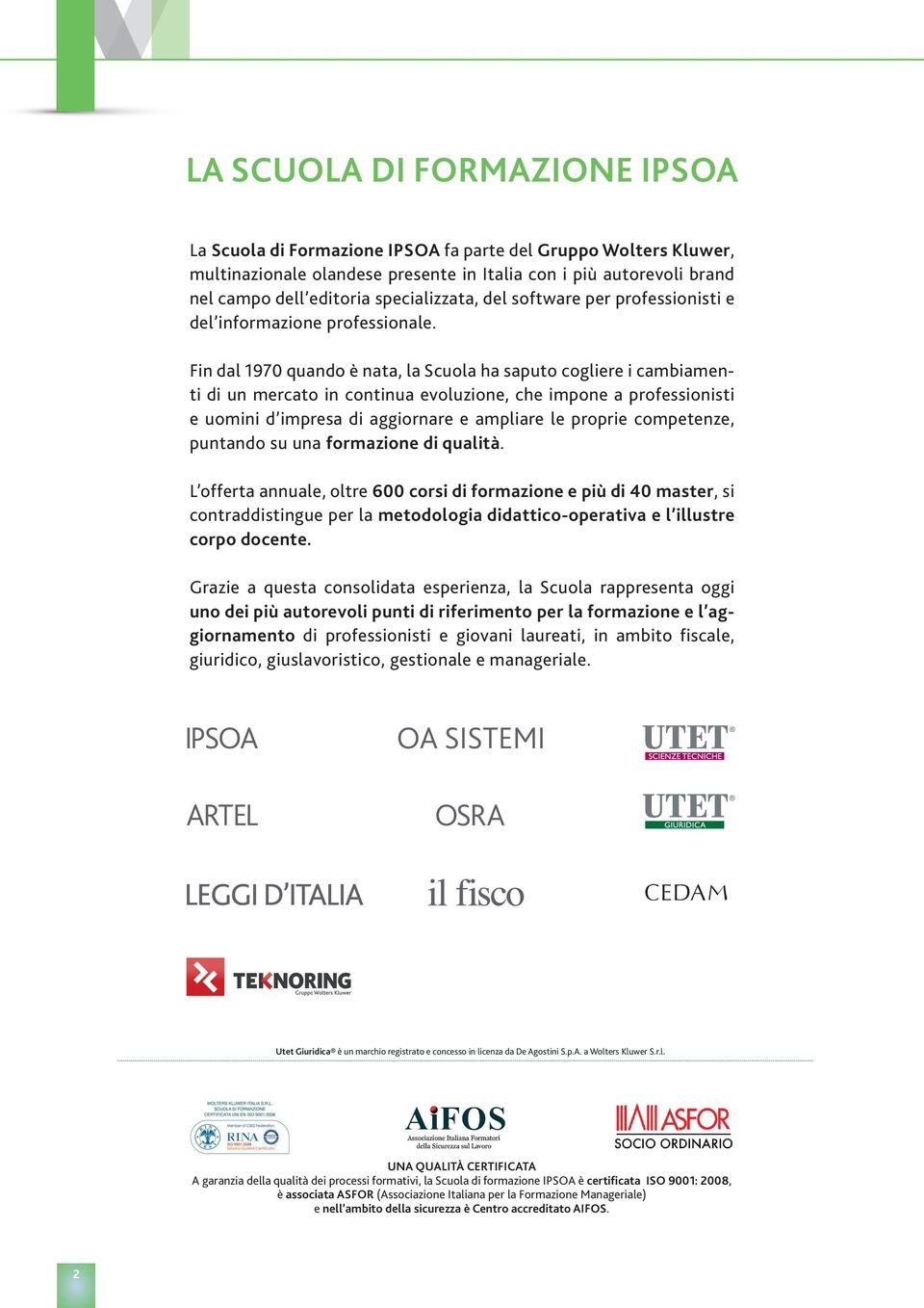 Fin dal 1970 quando è nata, la Scuola ha saputo cogliere i cambiamenti di un mercato in continua evoluzione, che impone a professionisti e uomini d impresa di aggiornare e ampliare le proprie